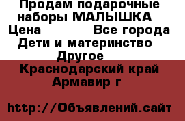 Продам подарочные наборы МАЛЫШКА › Цена ­ 3 500 - Все города Дети и материнство » Другое   . Краснодарский край,Армавир г.